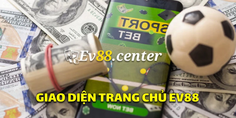 Nhà cái Ev88 cung cấp trải nghiệm cá cược hiện đại nhất